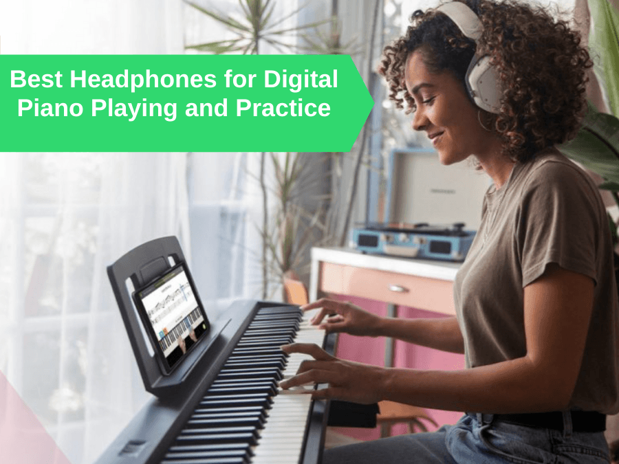 Best Headphones for Digital Piano Playing and Practice