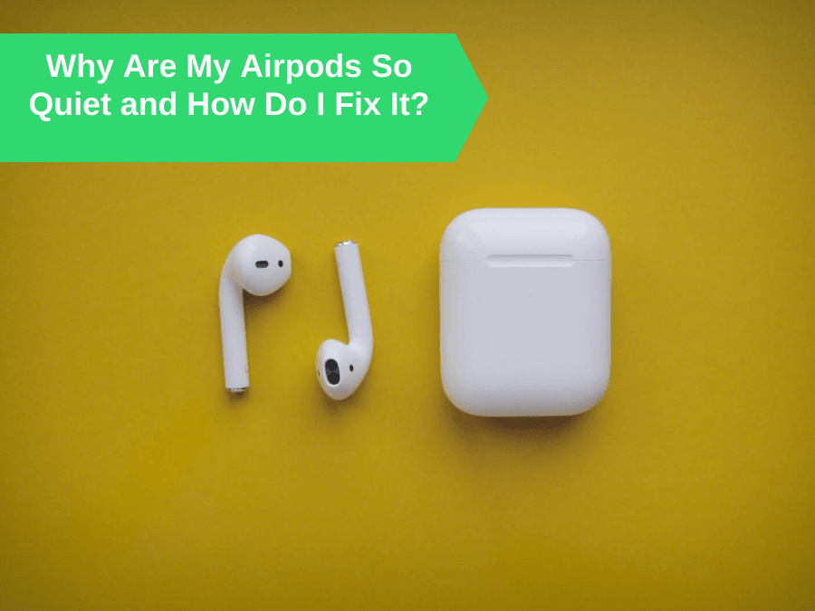 Why Are My Airpods So Quiet and How Do I Fix It