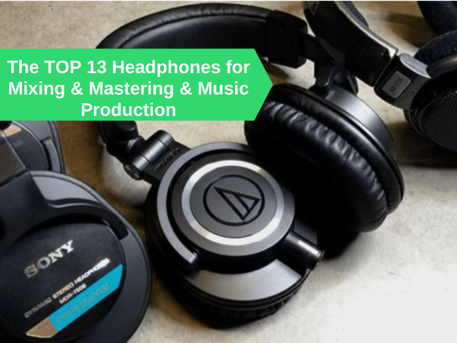 The TOP 13 Headphones for Mixing & Mastering & Music Production