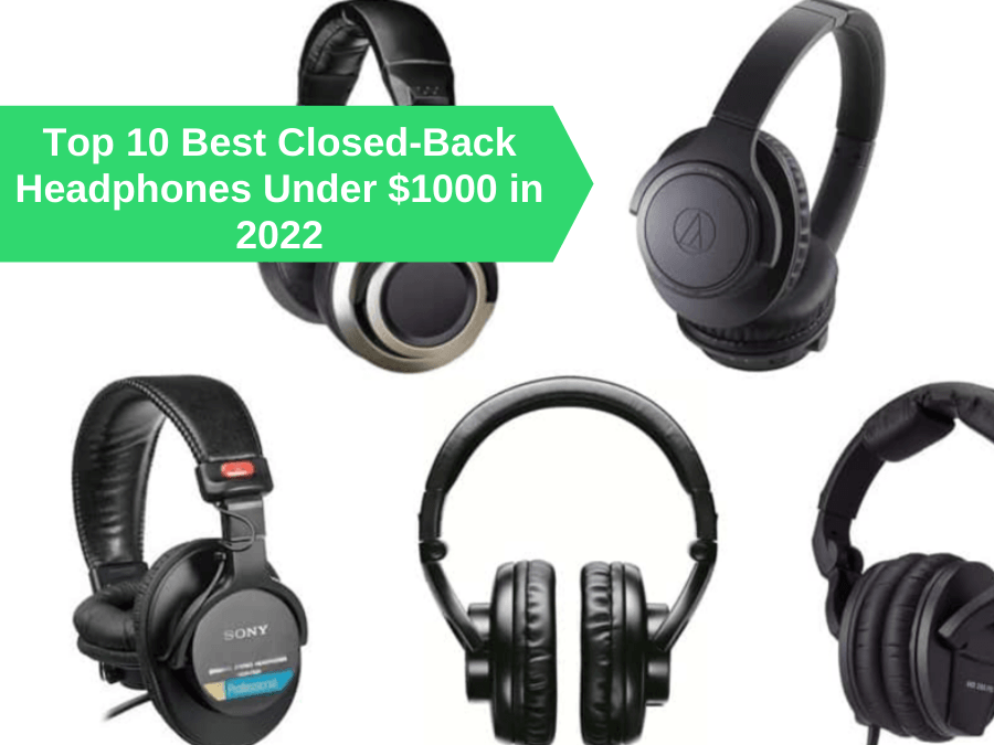 Top 10 Best Closed-Back Headphones Under $1000 in 2022