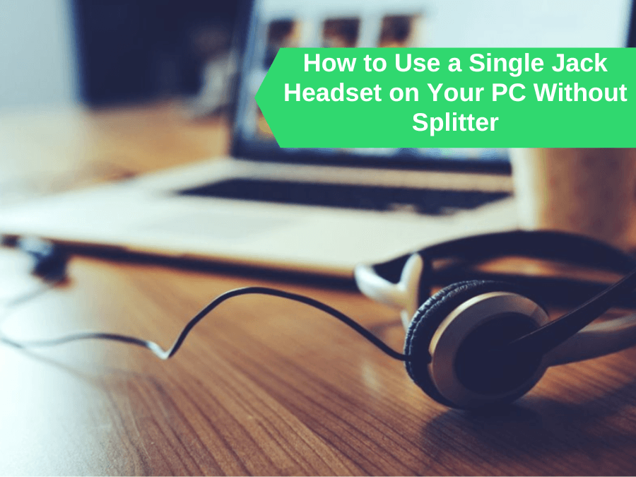 How to Use a Single Jack Headset on Your PC Without Splitter