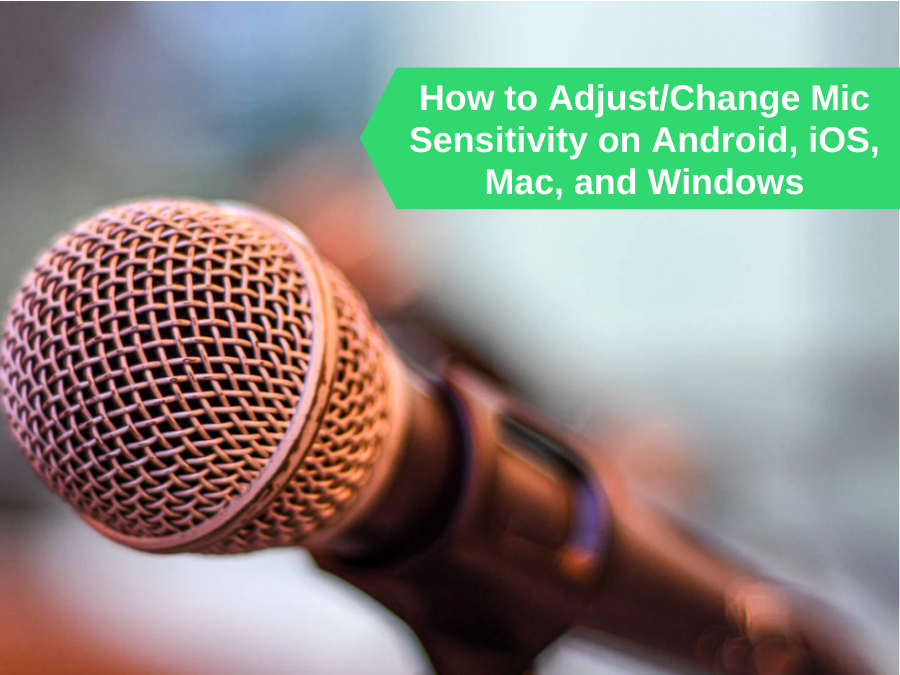 How to Adjust/Change Mic Sensitivity on Android, iOS, Mac, and Windows [5-8 Steps]