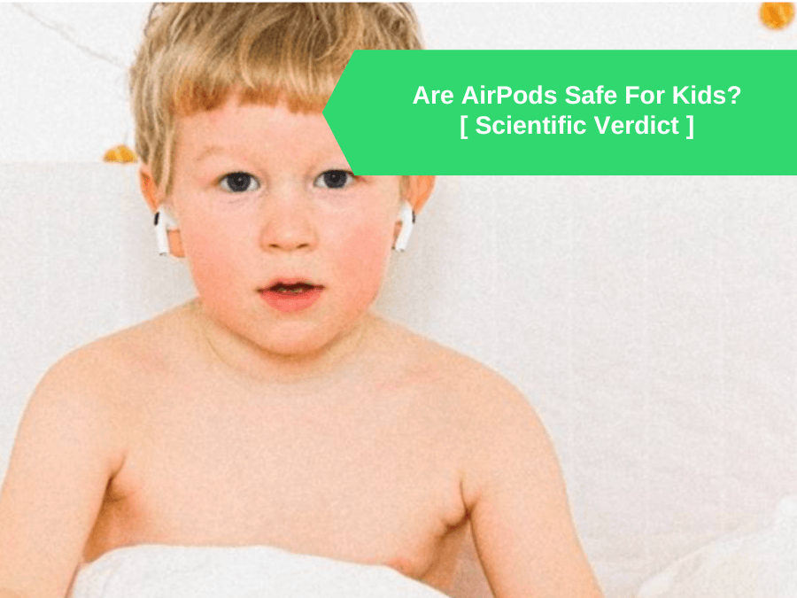 Are AirPods Safe For Kids? [ Scientific Verdict ]