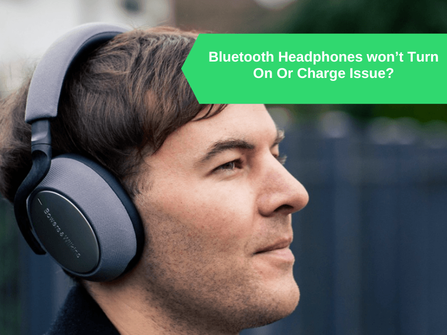 Bluetooth Headphones won’t Turn On Or Charge Issue?[Ultimate Guide]