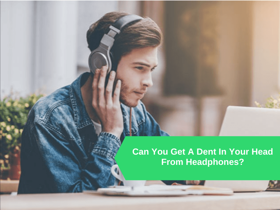 Can You Get A Dent In Your Head From Headphones?