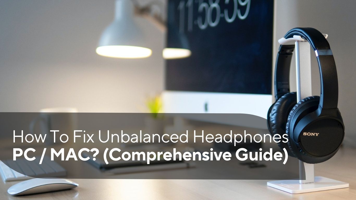 How To Fix Unbalanced Headphones PC / MAC? [Comprehensive Guide]