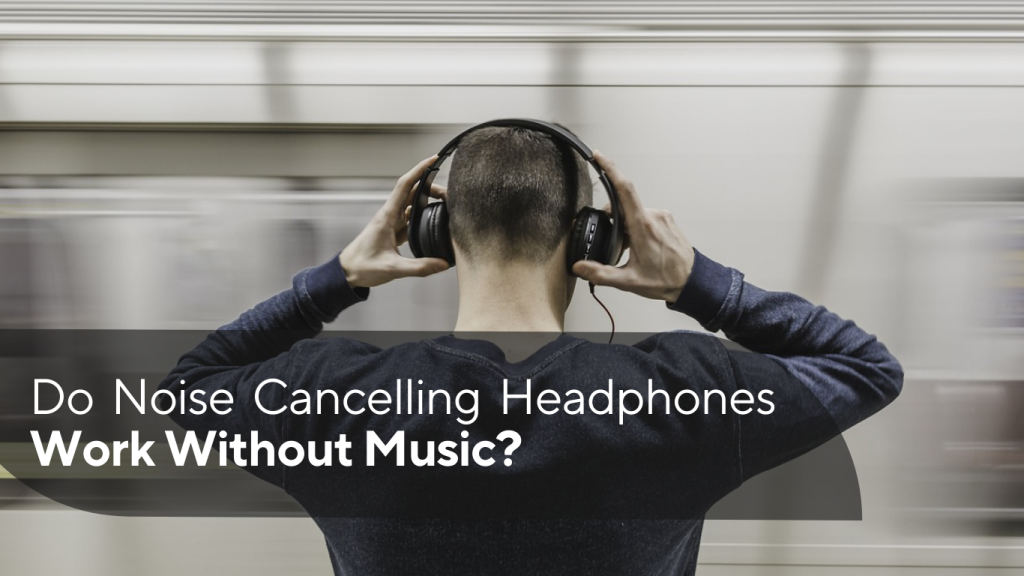 do-noise-cancelling-headphones-work-without-music-north-creek-music