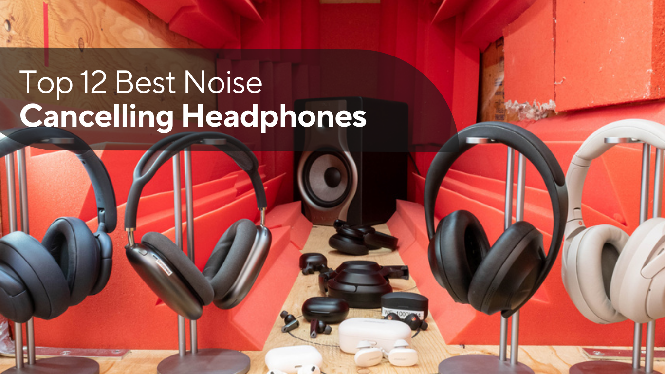 Top 12 Best Noise Cancelling Headphones