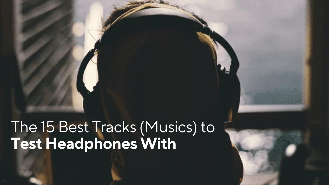 The 15 Best Tracks (Musics) to Test Headphones With