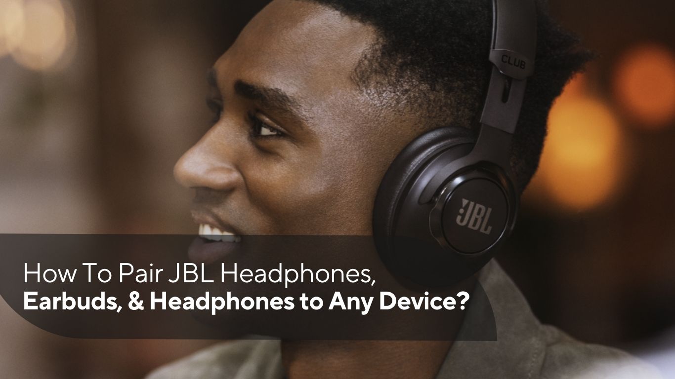 How To Pair JBL Headphones, Earbuds, & Headphones to Any Device?