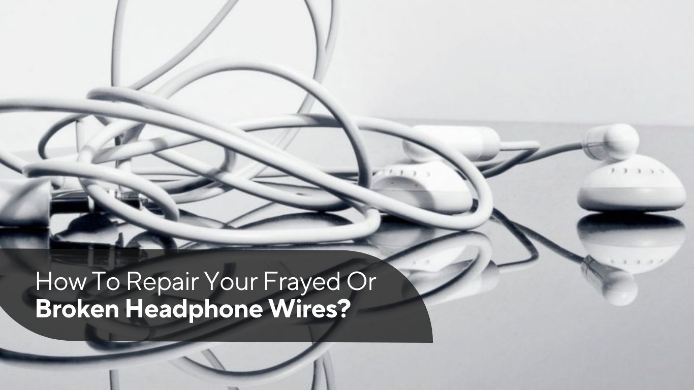 How To Repair Your Frayed Or Broken Headphone Wires?